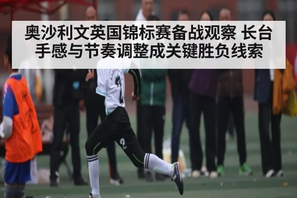 奥沙利文英国锦标赛备战观察 长台手感与节奏调整成关键胜负线索